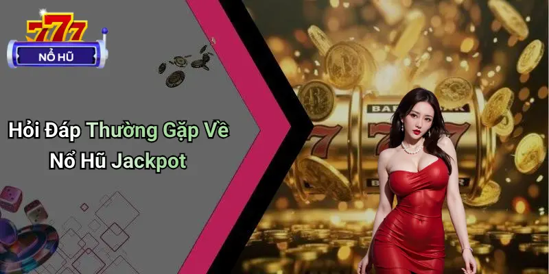 Nổ Hũ Jackpot: Định Nghĩa Và Sức Hấp Dẫn Vượt Trội 4 Nổ Hũ Jackpot