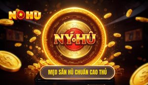 Mẹo săn hũ chuẩn cao thủ