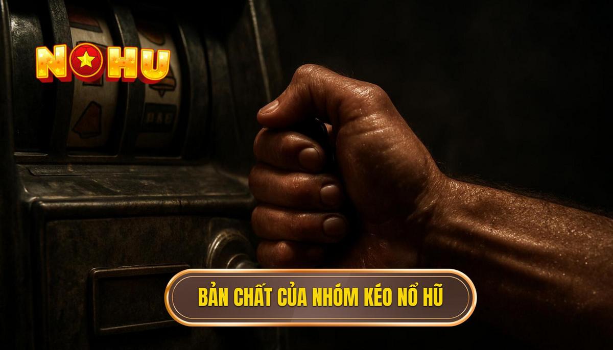 Bản Chất Của Nhóm Kéo Nổ Hũ_ Khái Niệm Và Mục Đích