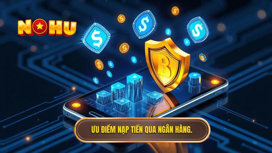 1. Ưu điểm nạp tiền qua ngân hàng.