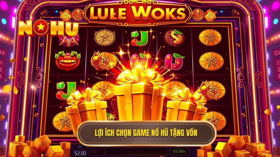 Lợi ích chọn game nổ hũ tặng vốn