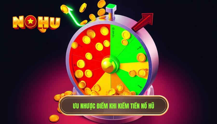 Phân tích ưu và nhược điểm khi muốn kiếm thu nhập từ Nổ Hũ