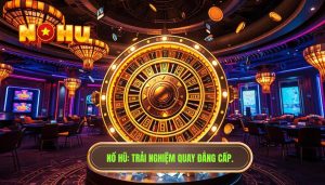 Trải nghiệm quay nổ hũ thực tế hôm nay có gì khác biệt?