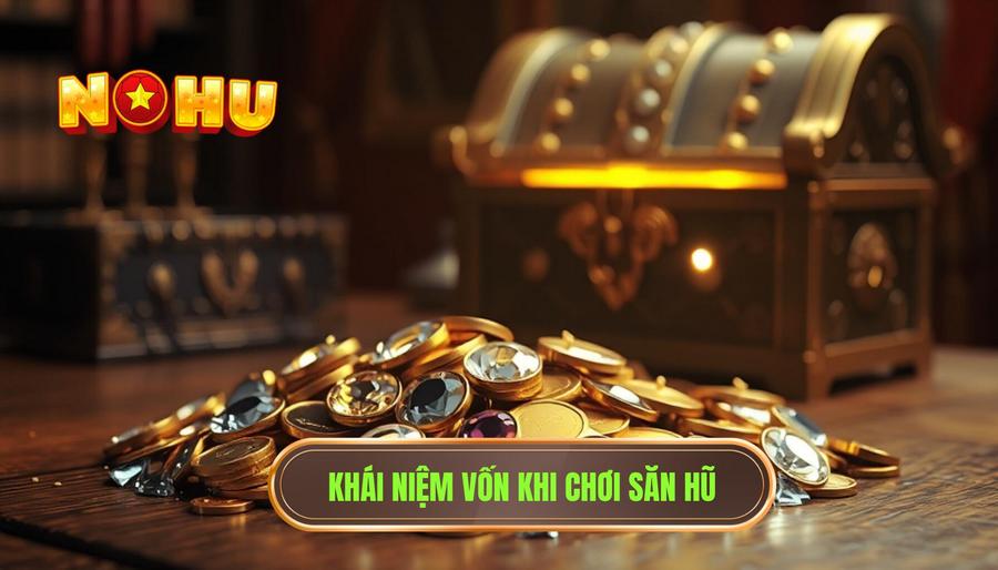 1. Khái niệm vốn khi chơi săn hũ